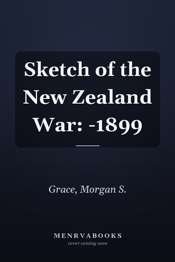 Sketch of the New Zealand War: -1899