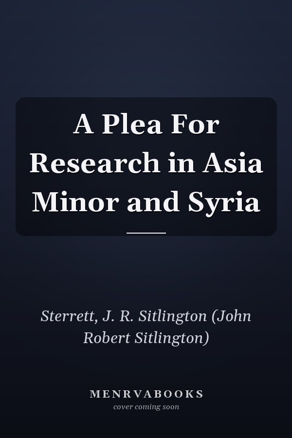 A Plea For Research in Asia Minor and Syria