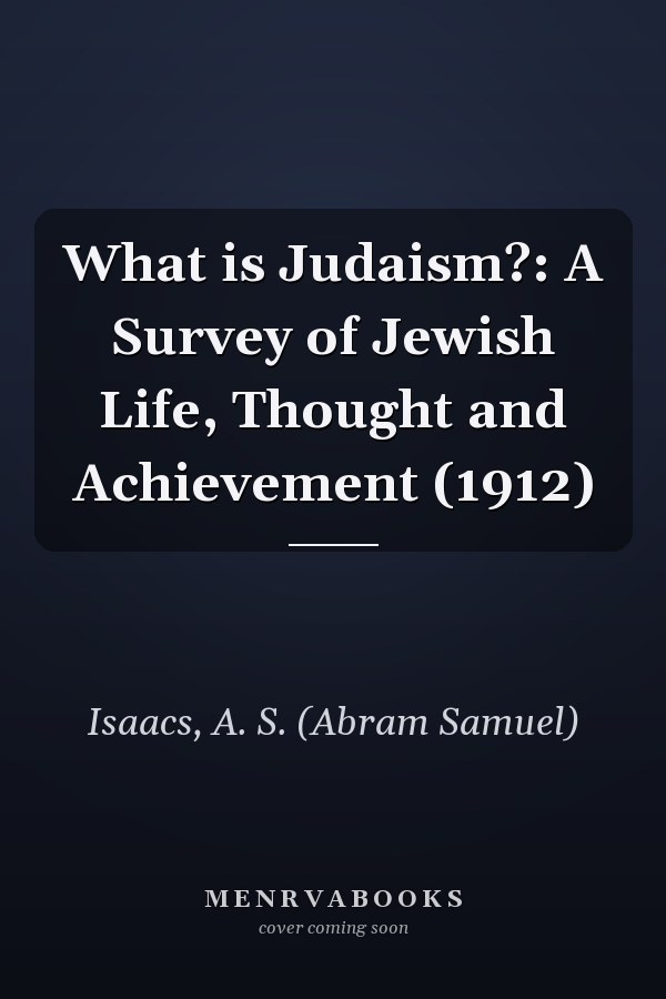 What is Judaism?: A Survey of Jewish Life, Thought and Achievement (1912)