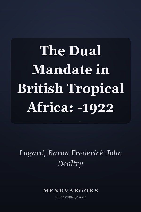 The Dual Mandate in British Tropical Africa: -1922
