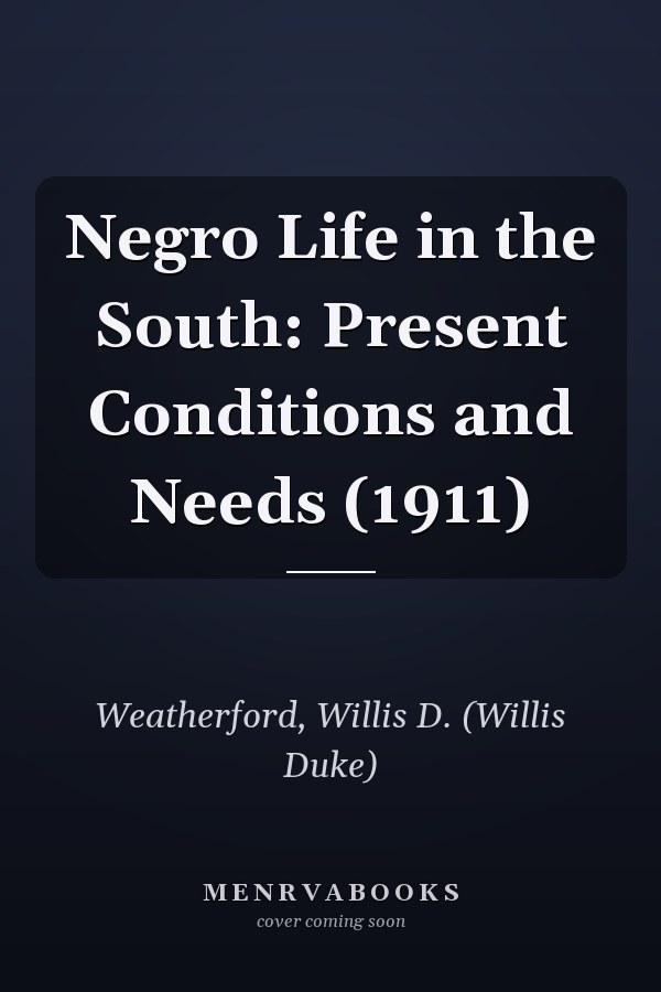 Negro Life in the South: Present Conditions and Needs (1911)