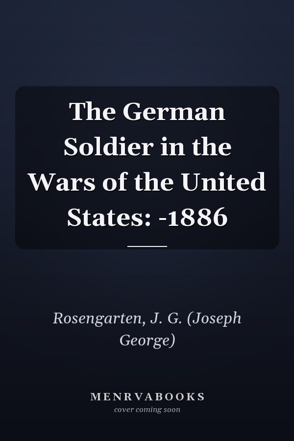 The German Soldier in the Wars of the United States: -1886