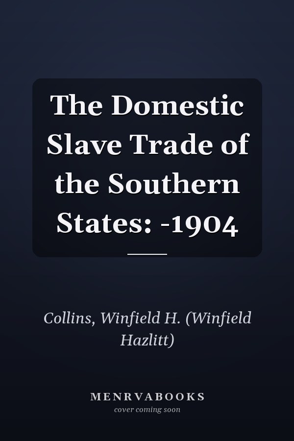 The Domestic Slave Trade of the Southern States: -1904