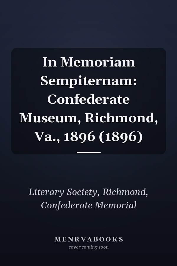 In Memoriam Sempiternam: Confederate Museum, Richmond, Va., 1896 (1896)