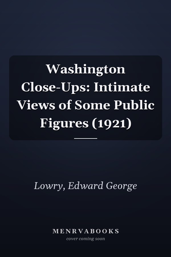 Washington Close-Ups: Intimate Views of Some Public Figures (1921)