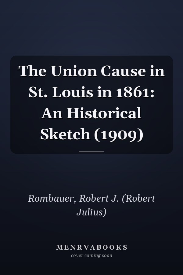 The Union Cause in St. Louis in 1861: An Historical Sketch (1909)