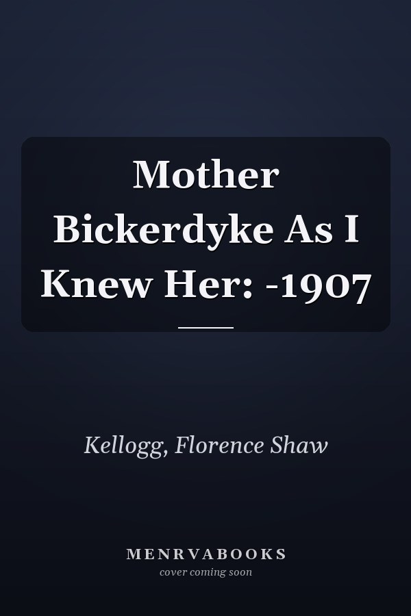 Mother Bickerdyke As I Knew Her: -1907