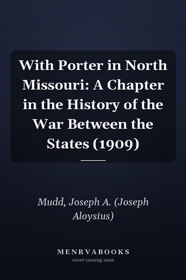 With Porter in North Missouri: A Chapter in the History of the War Between the States (1909)