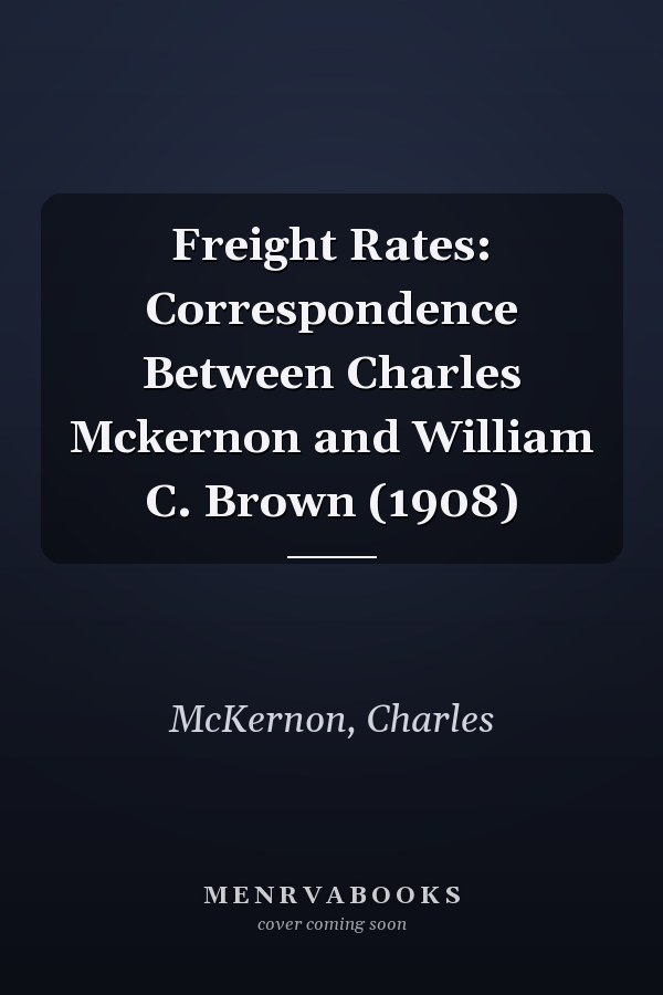Freight Rates: Correspondence Between Charles Mckernon and William C. Brown (1908)