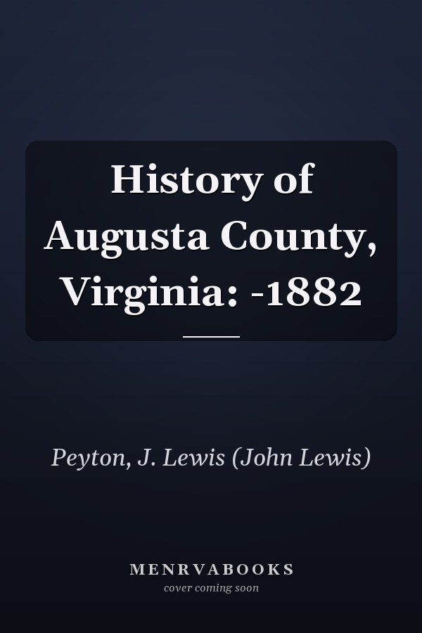 History of Augusta County, Virginia: -1882