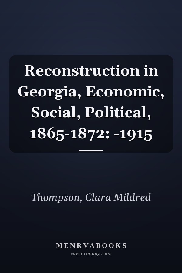 Reconstruction in Georgia, Economic, Social, Political, 1865-1872: -1915