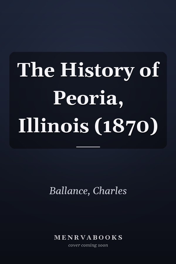 The History of Peoria, Illinois (1870)