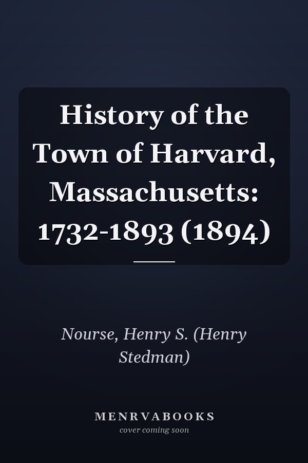 History of the Town of Harvard, Massachusetts: 1732-1893 (1894)