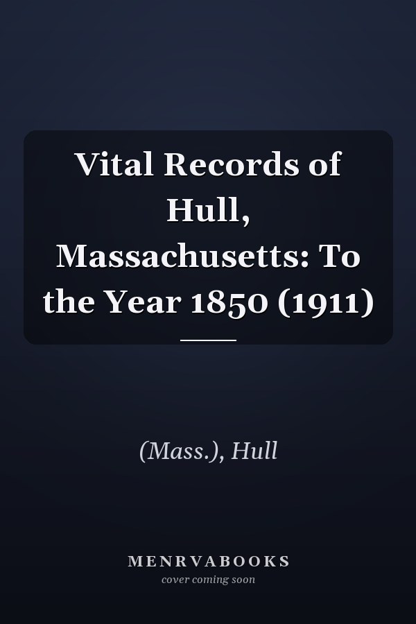 Vital Records of Hull, Massachusetts: To the Year 1850 (1911)