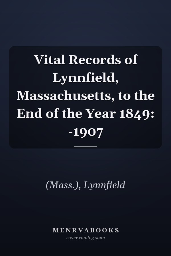 Vital Records of Lynnfield, Massachusetts, to the End of the Year 1849: -1907