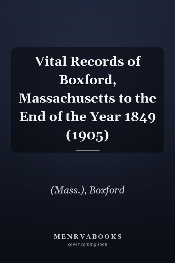 Vital Records of Boxford, Massachusetts to the End of the Year 1849 (1905)