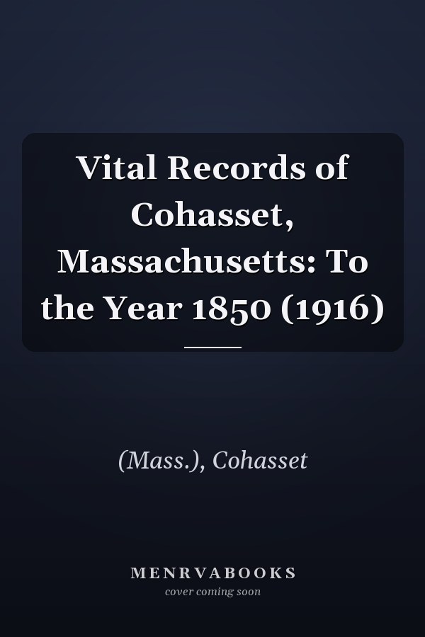Vital Records of Cohasset, Massachusetts: To the Year 1850 (1916)