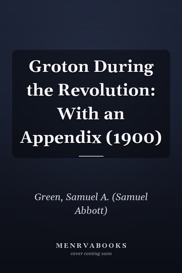 Groton During the Revolution: With an Appendix (1900)