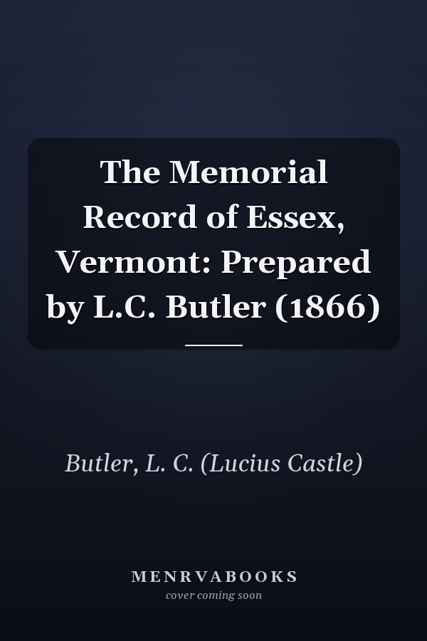 The Memorial Record of Essex, Vermont: Prepared by L.C. Butler (1866)