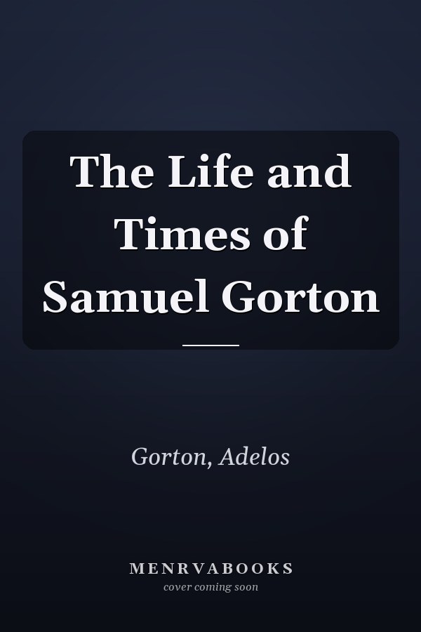 The Life and Times of Samuel Gorton