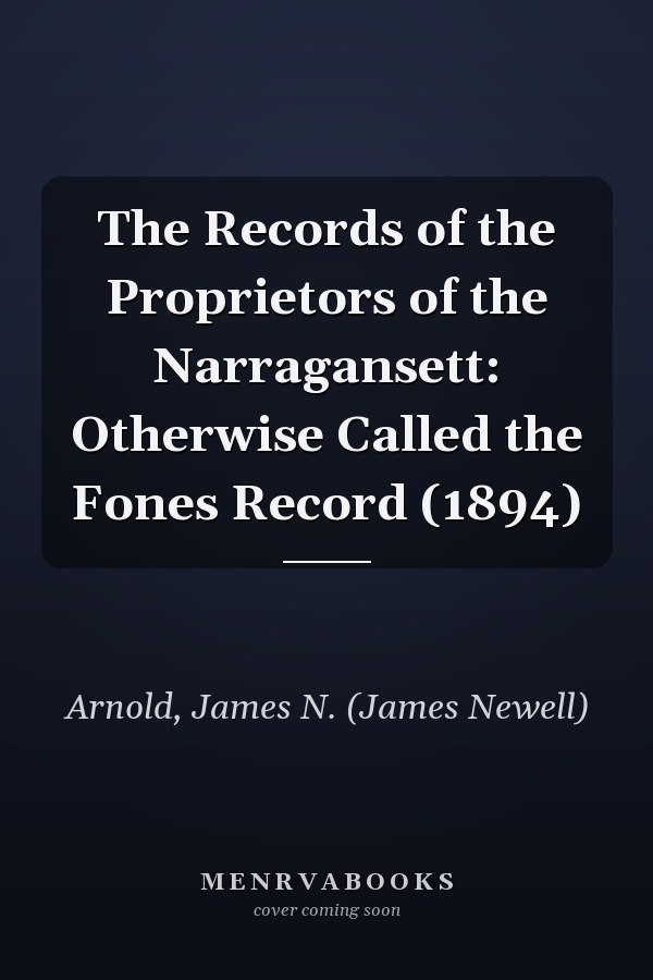 The Records of the Proprietors of the Narragansett: Otherwise Called the Fones Record (1894)