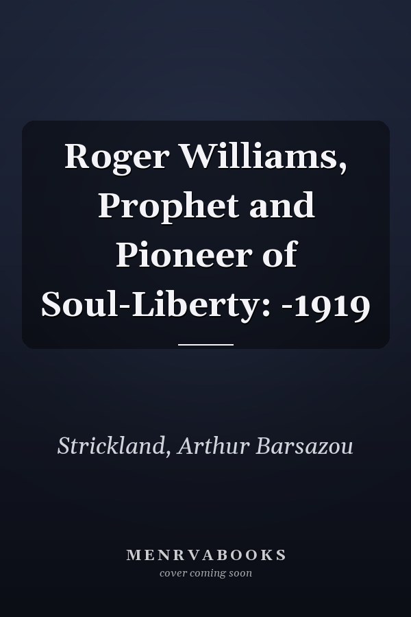 Roger Williams, Prophet and Pioneer of Soul-Liberty: -1919