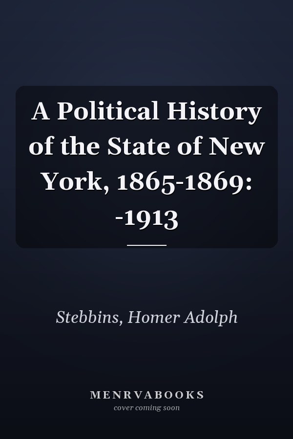 A Political History of the State of New York, 1865-1869: -1913