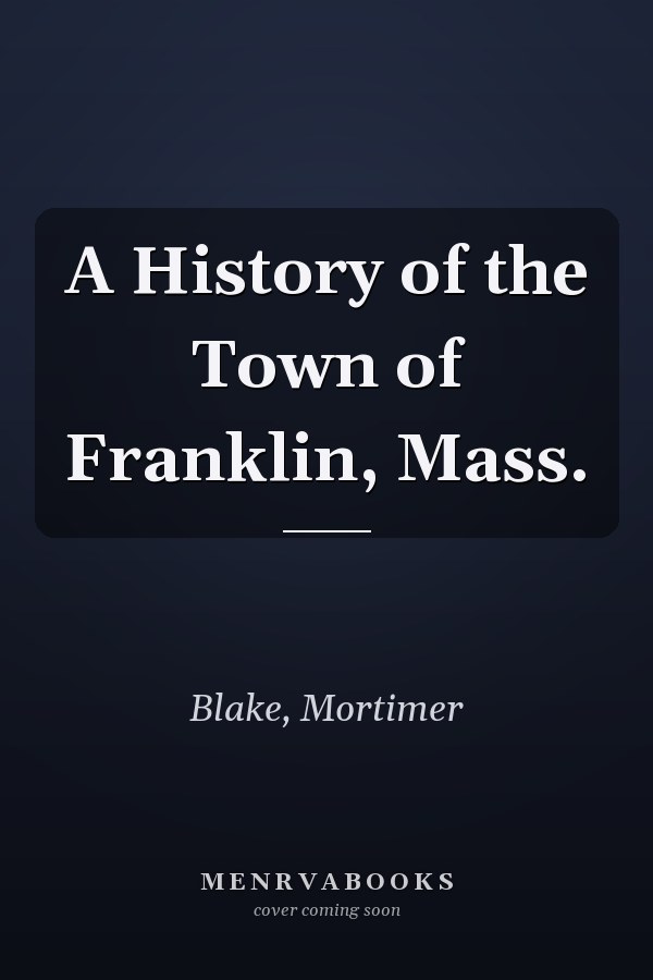 A History of the Town of Franklin, Mass.
