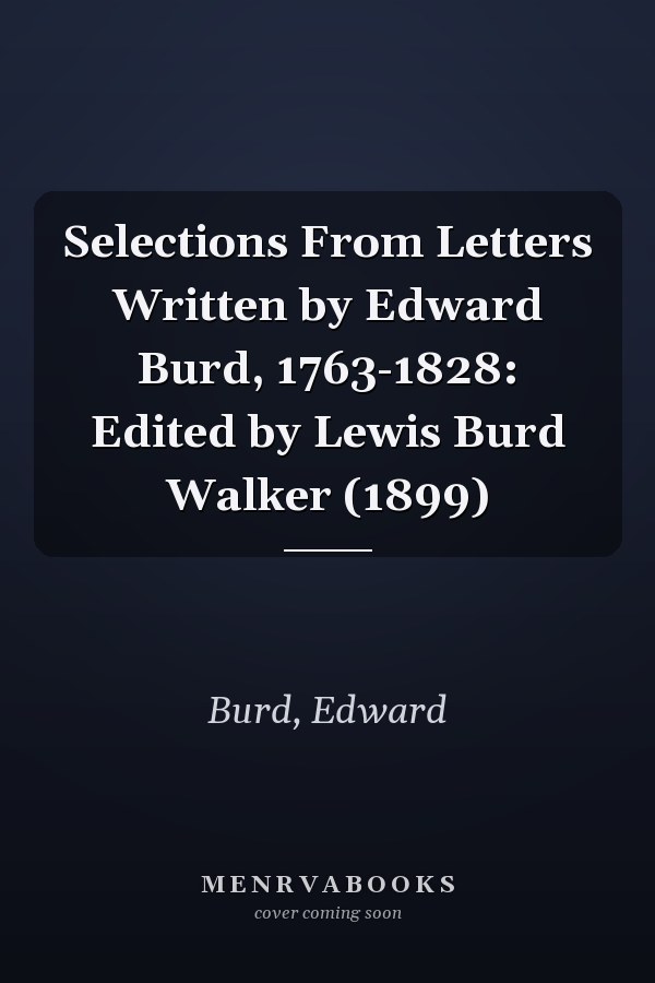 Selections From Letters Written by Edward Burd, 1763-1828: Edited by Lewis Burd Walker (1899)