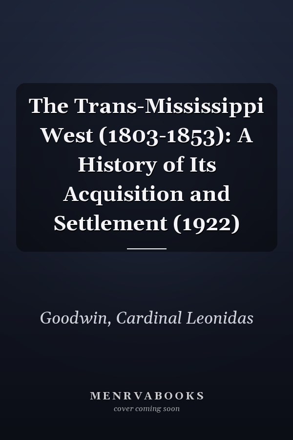 The Trans-Mississippi West (1803-1853): A History of Its Acquisition and Settlement (1922)