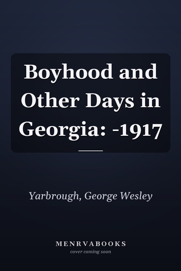 Boyhood and Other Days in Georgia: -1917