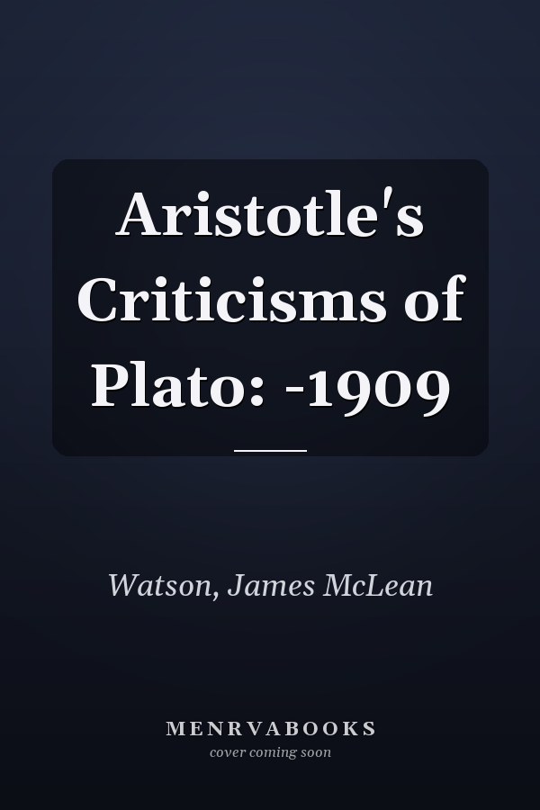 Aristotle's Criticisms of Plato: -1909