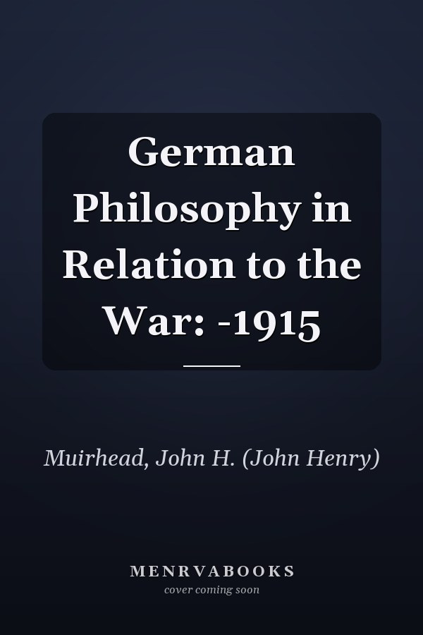 German Philosophy in Relation to the War: -1915