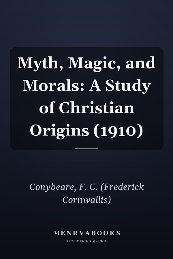 Myth, Magic, and Morals: A Study of Christian Origins (1910)