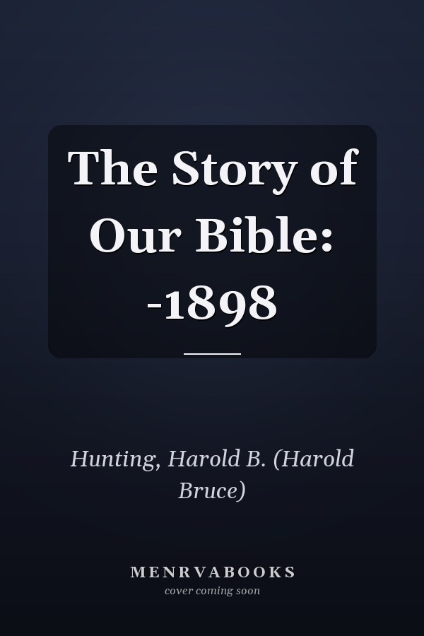 The Story of Our Bible: -1898