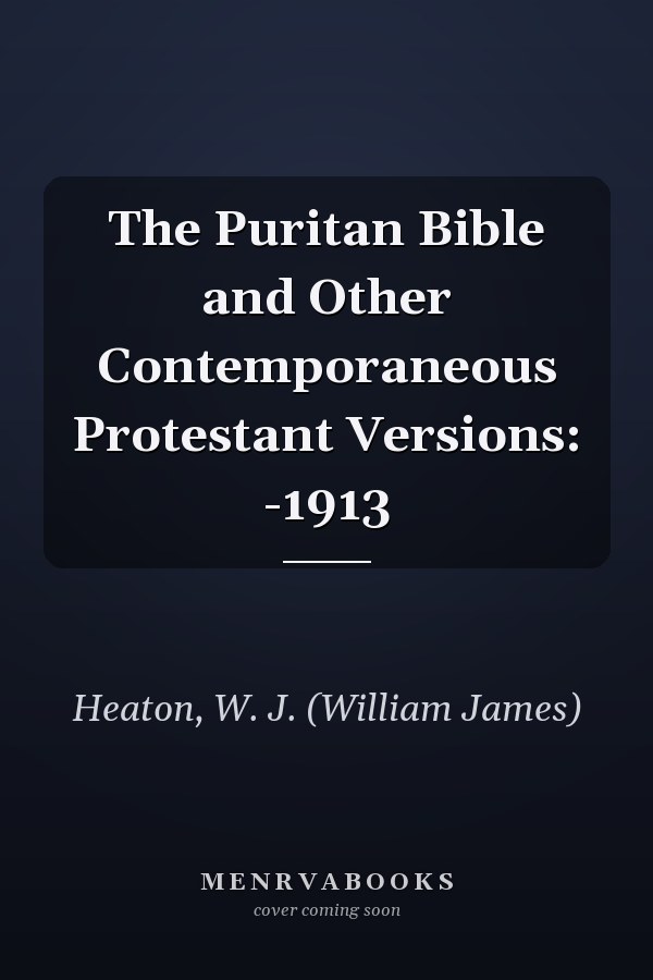 The Puritan Bible and Other Contemporaneous Protestant Versions: -1913