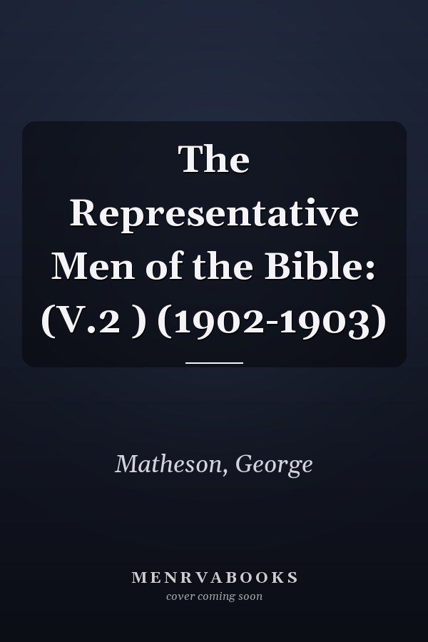 The Representative Men of the Bible: (V.2 ) (1902-1903)