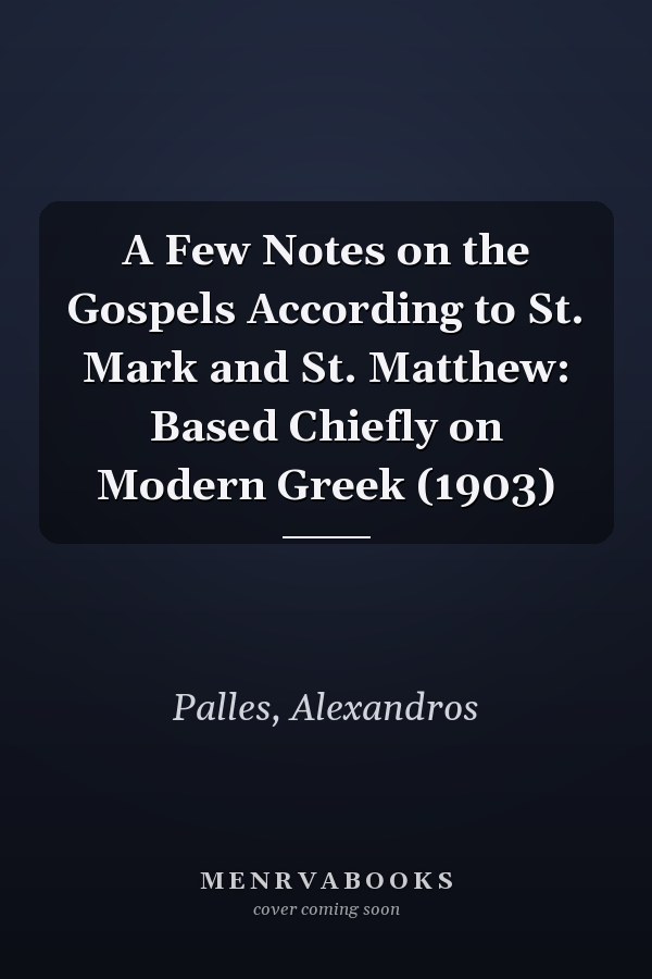 A Few Notes on the Gospels According to St. Mark and St. Matthew: Based Chiefly on Modern Greek (1903)