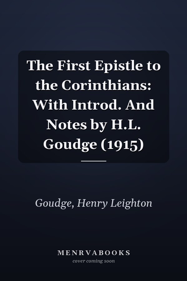 The First Epistle to the Corinthians: With Introd. And Notes by H.L. Goudge (1915)