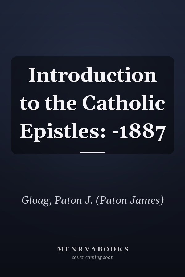 Introduction to the Catholic Epistles: -1887