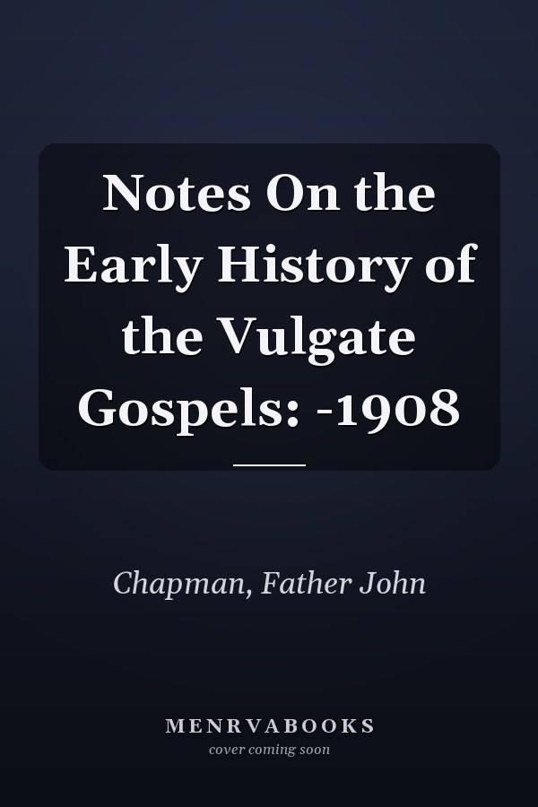 Notes On the Early History of the Vulgate Gospels: -1908