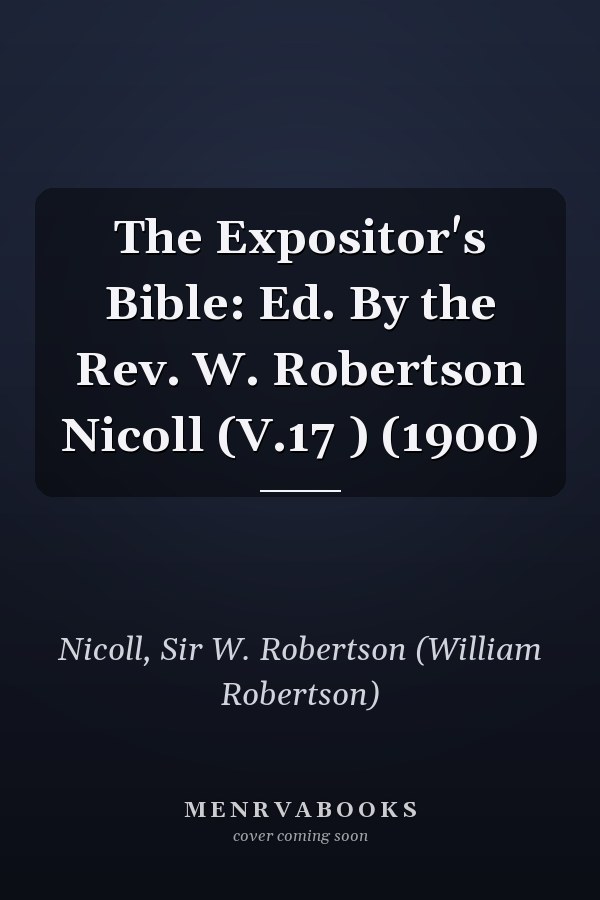 The Expositor's Bible: Ed. By the Rev. W. Robertson Nicoll (V.17 ) (1900)