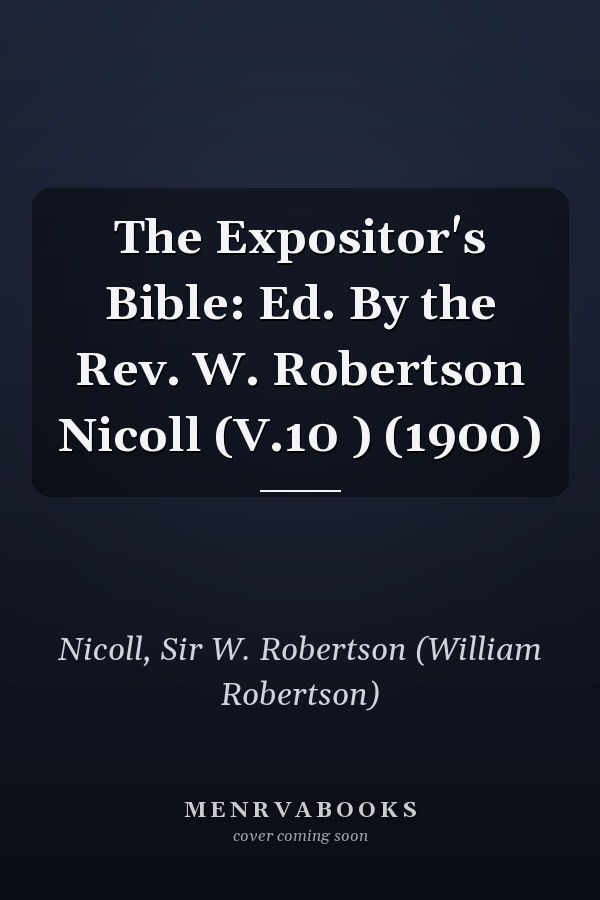 The Expositor's Bible: Ed. By the Rev. W. Robertson Nicoll (V.10 ) (1900)