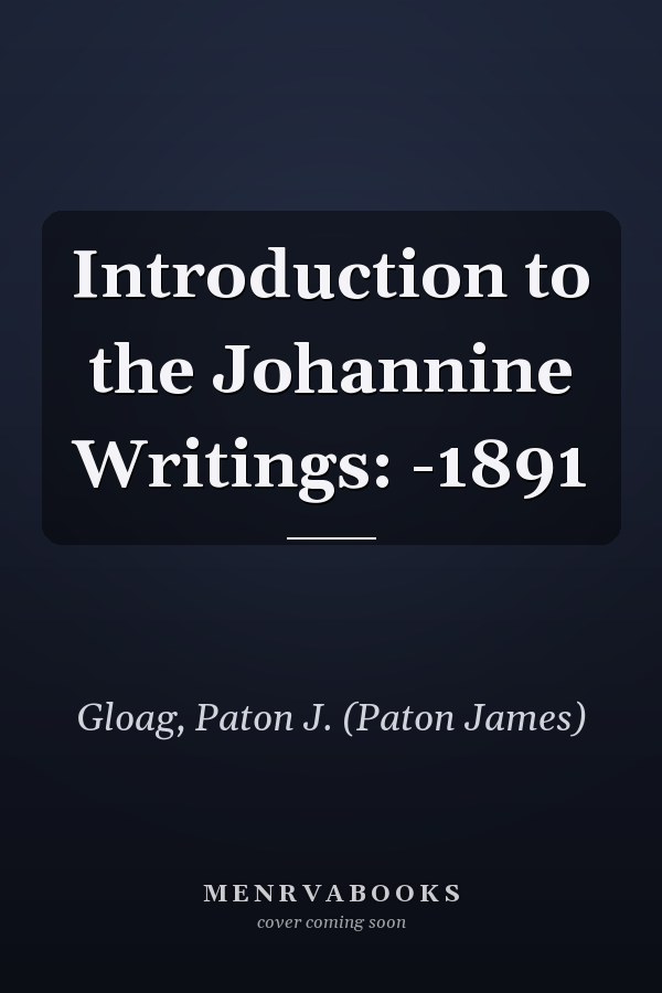 Introduction to the Johannine Writings: -1891