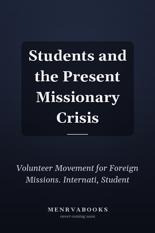 Students and the Present Missionary Crisis