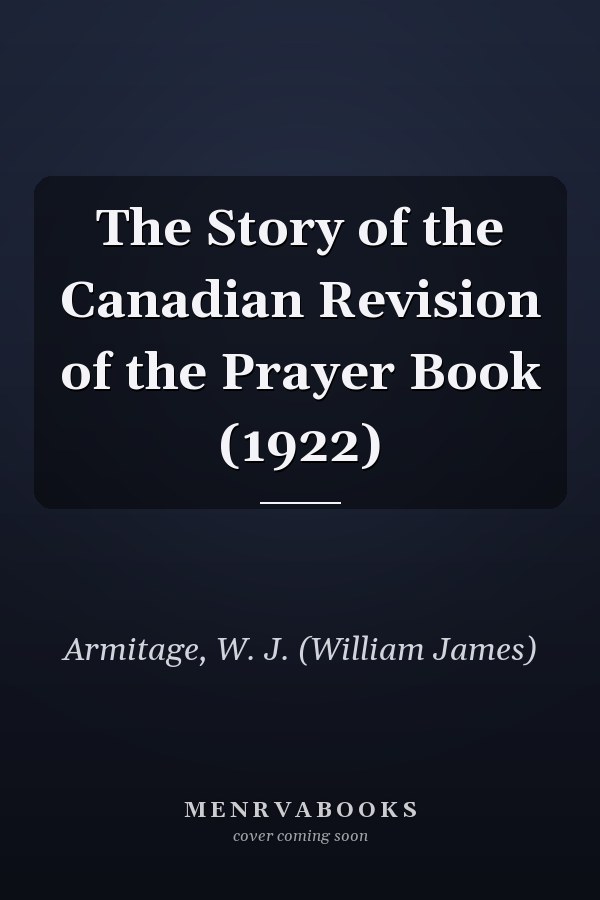 The Story of the Canadian Revision of the Prayer Book (1922)