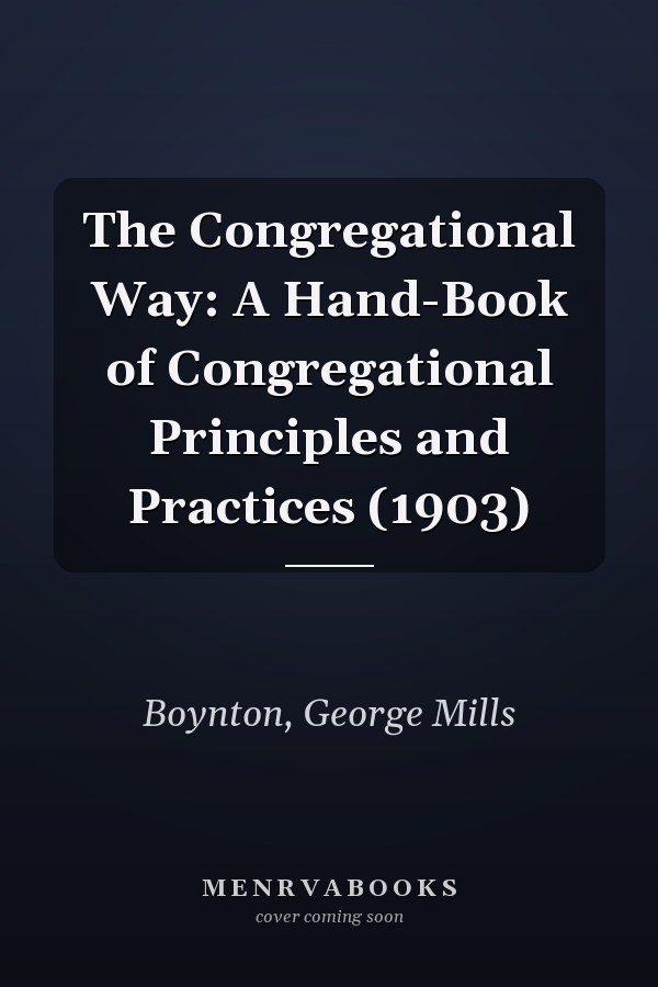The Congregational Way: A Hand-Book of Congregational Principles and Practices (1903)