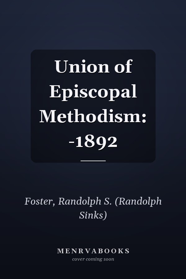 Union of Episcopal Methodism: -1892