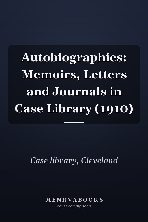 Autobiographies: Memoirs, Letters and Journals in Case Library (1910)