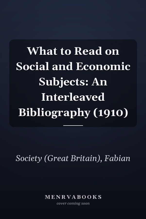 What to Read on Social and Economic Subjects: An Interleaved Bibliography (1910)